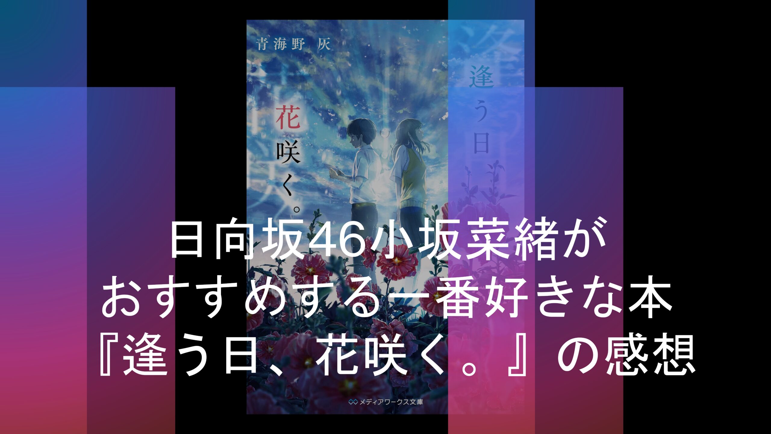 日向坂46小坂菜緒がおすすめする一番好きな本 逢う日 花咲く の感想 最高の読書体験を君に